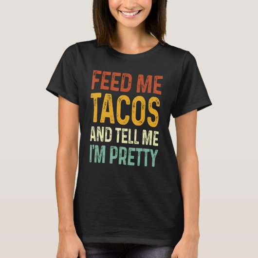 Füttre mir Tacos und sag mir, dass ich Hübsch bin T-Shirt (Vorderseite)