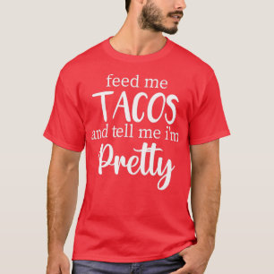 Füttre mir Tacos und sag mir, ich bin Hübsch, Taco T-Shirt