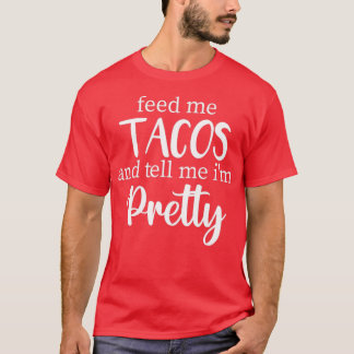 Füttre mir Tacos und sag mir, ich bin Hübsch, Taco T-Shirt