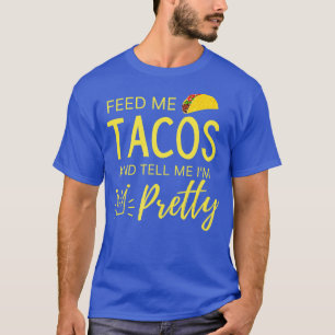 Füttre mir Tacos und sag mir, ich bin Hübsche Frau T-Shirt