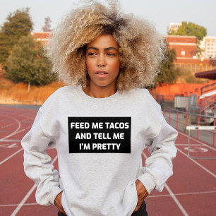FÜTTRE MIR TACOS UND SAGE MIR, ICH BIN HÜBSCHE SWE SWEATSHIRT
