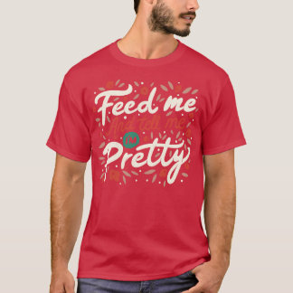 Füttre mir und sag mir, ich bin Hübscher Zitat T-Shirt