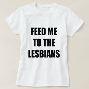 FÜTTRE MIR ZU DEN LESBIANERN T-Shirt