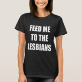 FÜTTRE MIR ZU DEN LESBIANERN T-Shirt (Vorderseite)