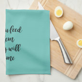 Füttre sie, und sie werden Küche kommen Geschirrtuch (Viertel Falte)