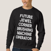 Future Jewel Corner Brushing Machine Operator Sweatshirt (Vorderseite)