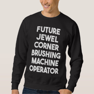 Future Jewel Corner Brushing Machine Operator Sweatshirt
