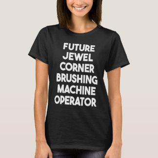 Future Jewel Corner Brushing Machine Operator T-Shirt