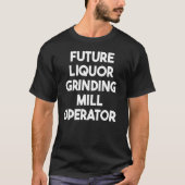 Future Liquor Grinding Mill Operator T-Shirt (Vorderseite)
