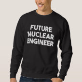 Future Nuclear Engineer Sweatshirt (Vorderseite)