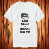 Gå på ein fest og drikk deg drita full T-Shirt