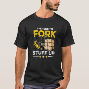 Gabelstaplerfahrer  Ich bin hier, um Sachen umzusc T-Shirt