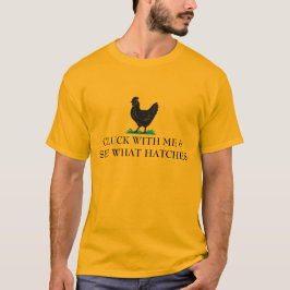 Gackere mit mir und sieh, was passiert - Huhn T-Shirt
