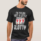 Gambling Slot Machine I'm Feeling Just A Little Sl T-Shirt (Vorderseite)