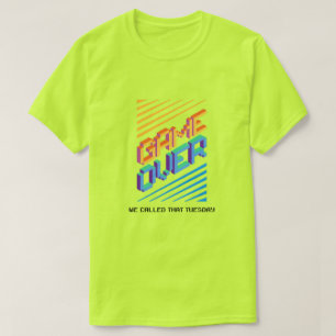 Game Over? Nannten wir das Dienstag  T-Shirt
