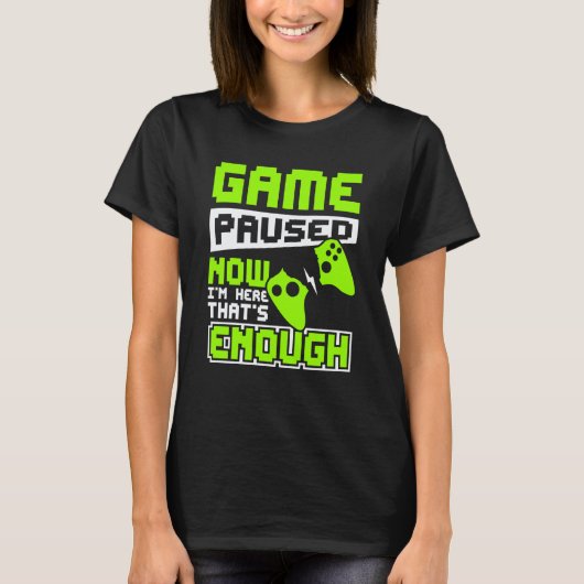 Game paused now i'm here thats enough T-Shirt (Vorderseite)