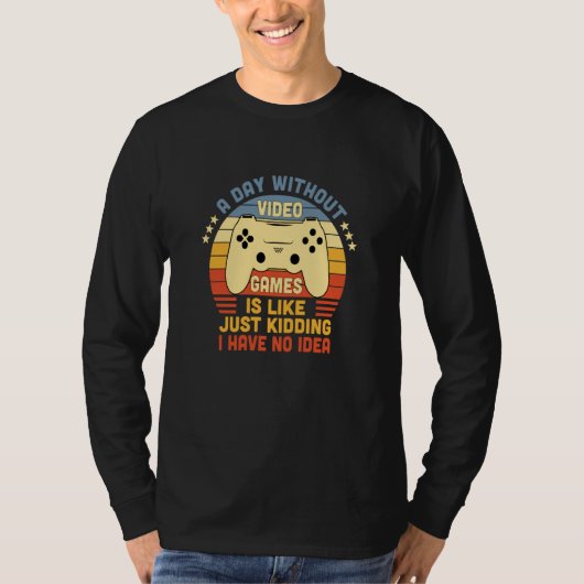 Gamer A Day Without Video Games Is Like Just Kiddi T-Shirt (Vorderseite)