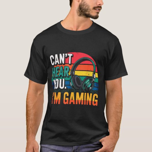 Gamer Funny Can't Hear You I'm Gaming  T-Shirt (Vorderseite)