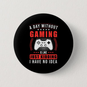 Gamer-Geschenk   Ein Tag ohne Gaming habe ich kein Button