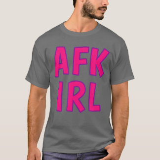 Gamer Girl AFK IRL Away From Keyboard In Real Life T-Shirt