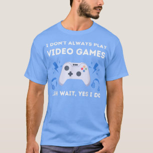 GAMER I DON't ALWAYS PLAY VIDEO GAMES TEE COOL GAM