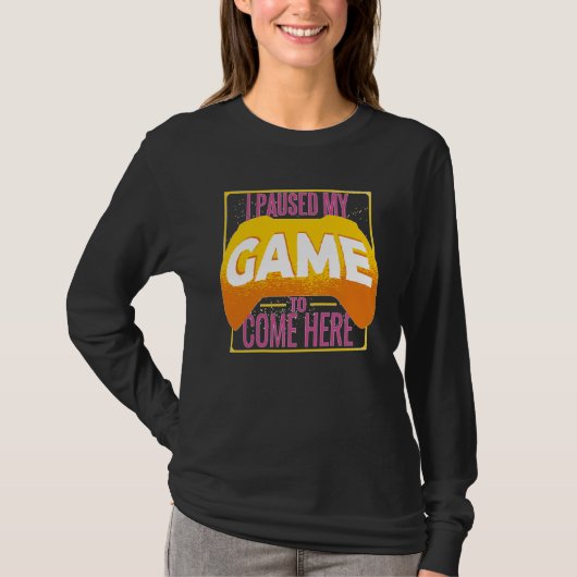 Gamer I Paused My Game to Be Here Gaming T-Shirt (Vorderseite)