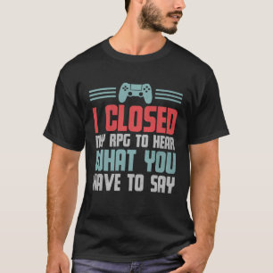Gamer Ich schloss mein Rollenspiel, um zu hören, w T-Shirt