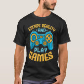Gaming Escape Reality and Play Games Video Game T-Shirt (Vorderseite)