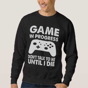 Gaming in der Entwicklung nicht mit mir reden, bis Sweatshirt