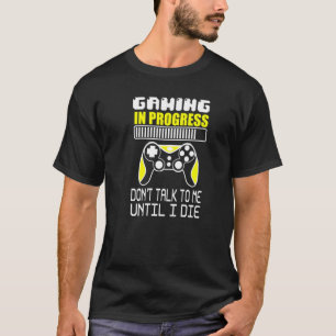 Gaming in der Entwicklung reden nicht mit mir, bis T-Shirt