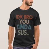 Gaming Meme Impostor Funny Gamer IDK Bro You Kinda T-Shirt (Vorderseite)