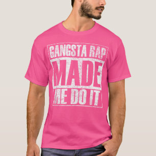 Gangsta-Rap-Musik brachte mich dazu, es zu tun Lus T-Shirt