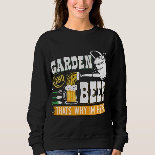 Garden Beer das warum ich hier Funny Gardener bin Sweatshirt (Vorderseite)