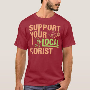 Gardener Flower Arrangement Support Your Local T-Shirt