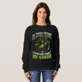 Gardener I Have Not Been To My Garden Today Garden Sweatshirt (Vorne ganz)