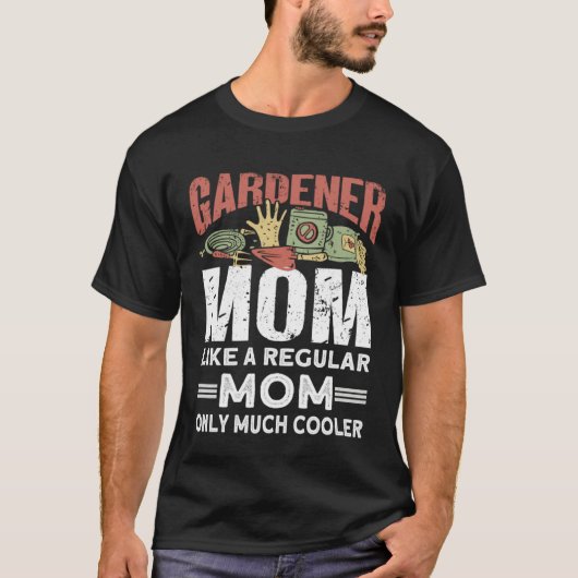 Gardener Mom Like A Regular Mom Only Much Cooler   T-Shirt (Vorderseite)