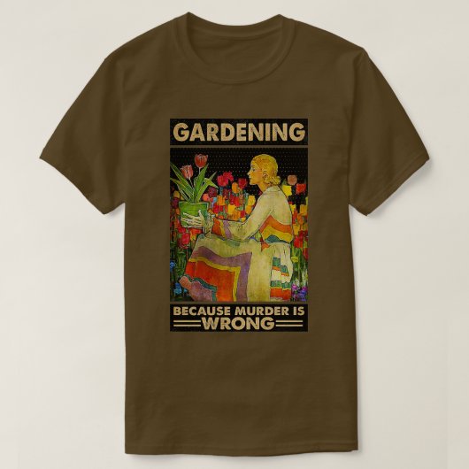 Gardener women Gardening because murder is wrong T-Shirt (Design vorne)
