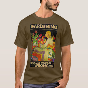 Gardener women Gardening because murder is wrong T-Shirt