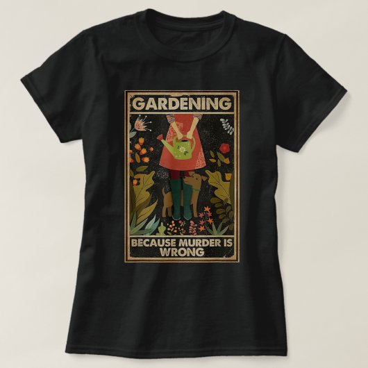 Gardening Because Murder Is Wrong Garden Gardener  T-Shirt (Design vorne)