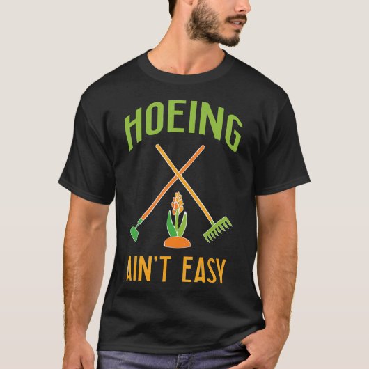 Gardening Hoeing Aint Easy T-Shirt (Vorderseite)