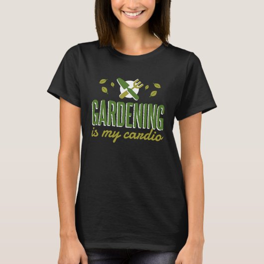 Gardening Is My Cardio   Gardener T-Shirt (Vorderseite)