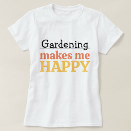 Gardening Makes Me Happy Zitat Lebendige Moderne F T-Shirt