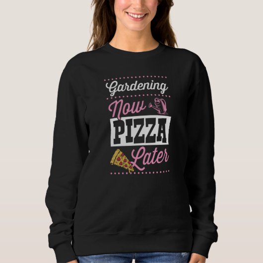 Gardening Now Pizza Later Cute Trendy Pizza 1 Sweatshirt (Vorderseite)