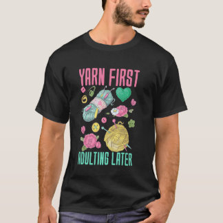 Garn zuerst, Erwachsenwerden später - Garnliebhabe T-Shirt