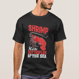Garnelen sind die Schmetterlinge des Meeres Shrimp T-Shirt