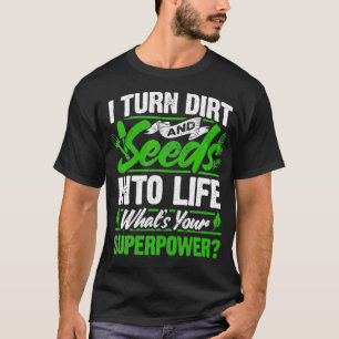 Garten Ich mache Schmutz und Samen ins Leben, was T-Shirt