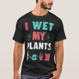 Garten Manchmal mache ich meine Pflanzen nass Gart T-Shirt