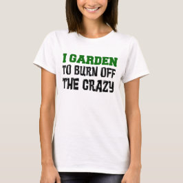 Garten zum Verbrennen von Crazy T-Shirt