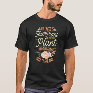 Gartenarbeit 4\Alles, was ich brauche, ist diese P T-Shirt