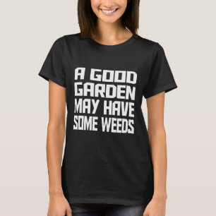 Gartenarbeit 4\Ein guter Garten darf auch Unkraut T-Shirt